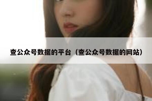 查公众号数据的平台（查公众号数据的网站） 第1张
