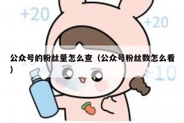 公众号的粉丝量怎么查（公众号粉丝数怎么看） 第1张