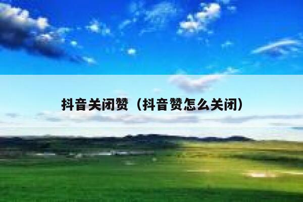 抖音关闭赞（抖音赞怎么关闭） 第1张