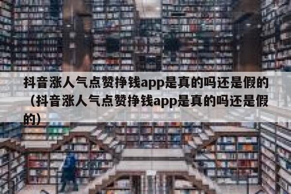抖音涨人气点赞挣钱app是真的吗还是假的（抖音涨人气点赞挣钱app是真的吗还是假的） 第1张