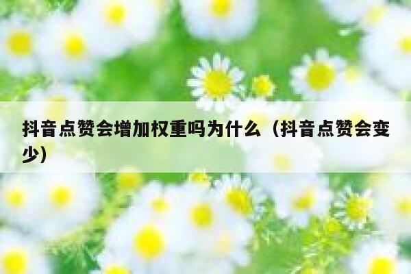 抖音点赞会增加权重吗为什么（抖音点赞会变少） 第1张
