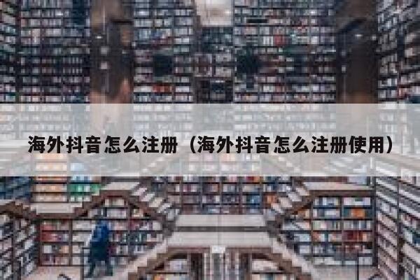海外抖音怎么注册（海外抖音怎么注册使用） 第1张
