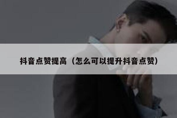 抖音点赞提高（怎么可以提升抖音点赞） 第1张