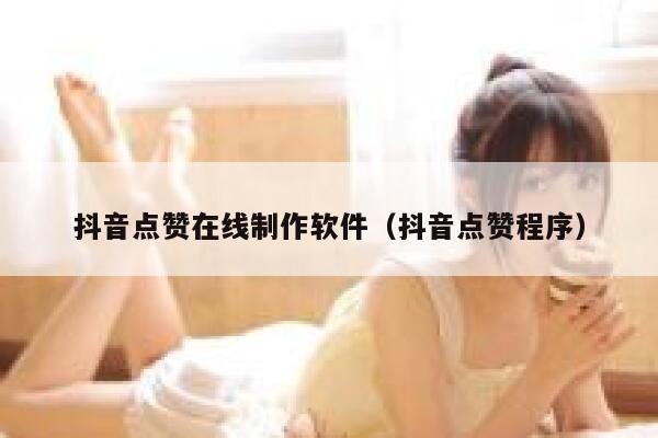 抖音点赞在线制作软件（抖音点赞程序） 第1张