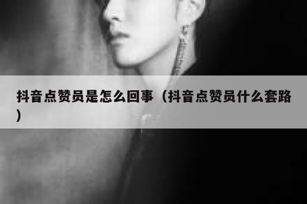 抖音点赞员是怎么回事（抖音点赞员什么套路） 第1张