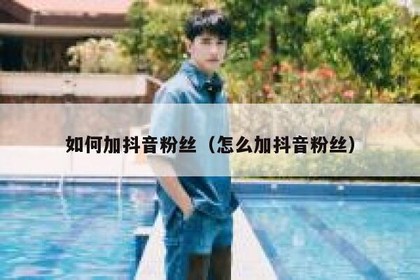 如何加抖音粉丝（怎么加抖音粉丝） 第1张