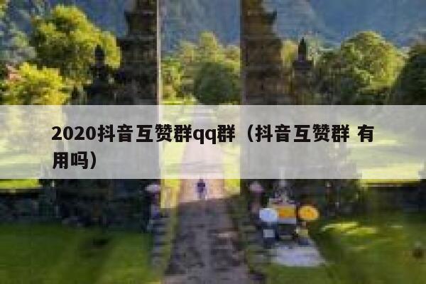 2020抖音互赞群qq群（抖音互赞群 有用吗） 第1张