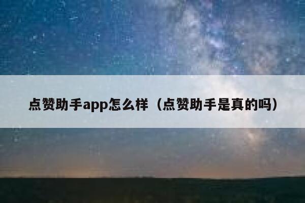 点赞助手app怎么样(点赞助手是真的吗) 第1张 点赞助手app怎么样(点赞助手是真的吗) 第1张