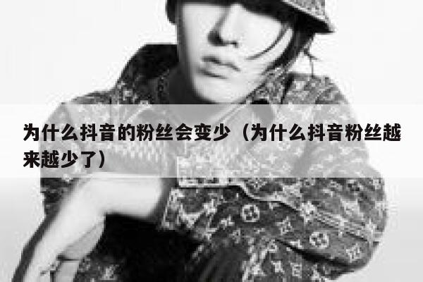 为什么抖音的粉丝会变少(为什么抖音粉丝越来越少了) 第1张 为什么抖音的粉丝会变少(为什么抖音粉丝越来越少了) 第1张