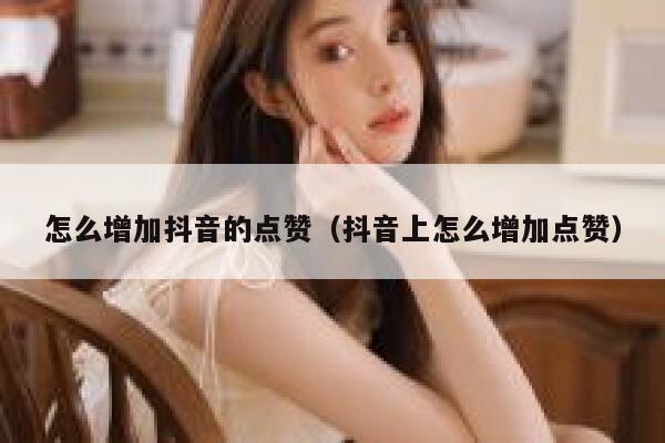 怎么增加抖音的点赞（抖音上怎么增加点赞） 第1张