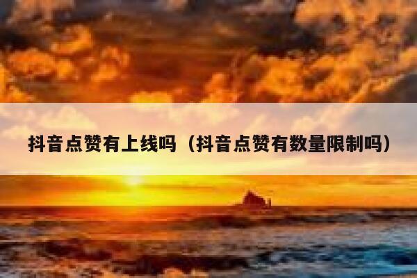 抖音点赞有上线吗（抖音点赞有数量限制吗） 第1张