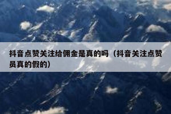 抖音点赞关注给佣金是真的吗（抖音关注点赞员真的假的） 第1张