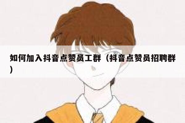 如何加入抖音点赞员工群（抖音点赞员招聘群） 第1张