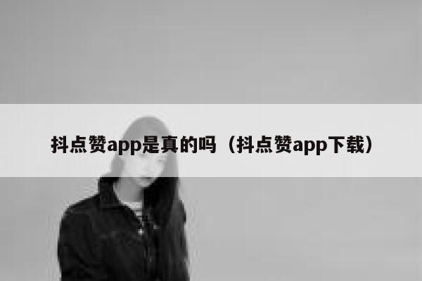 抖点赞app是真的吗（抖点赞app下载） 第1张