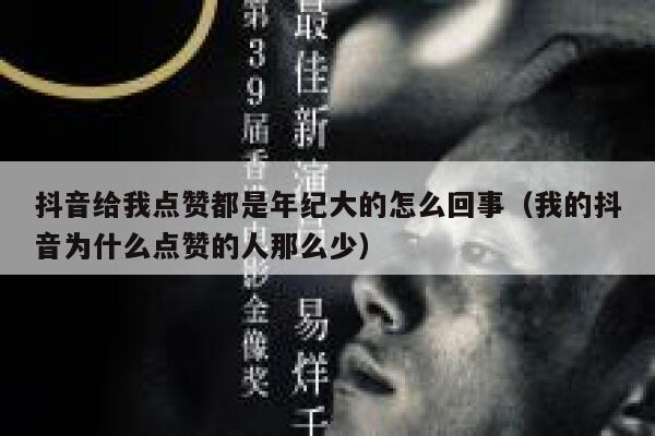 抖音给我点赞都是年纪大的怎么回事（我的抖音为什么点赞的人那么少） 第1张