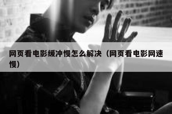网页看电影缓冲慢怎么解决（网页看电影网速慢） 第1张