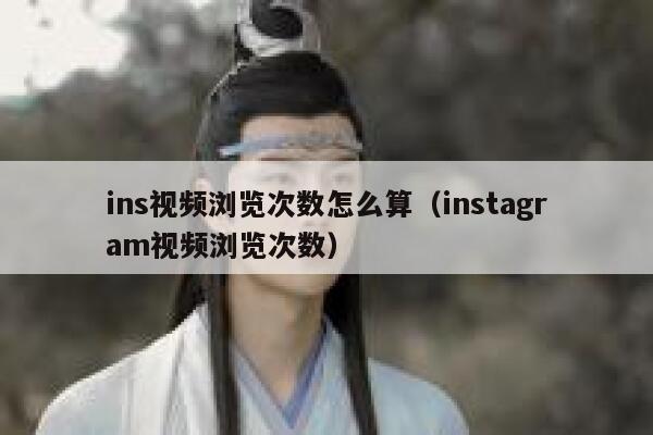 ins视频浏览次数怎么算（instagram视频浏览次数） 第1张