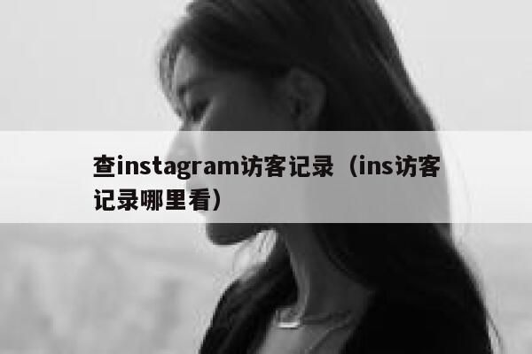 查instagram访客记录（ins访客记录哪里看） 第1张