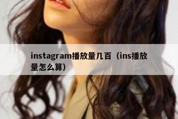 instagram播放量几百（ins播放量怎么算） 第1张