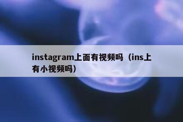 instagram上面有视频吗（ins上有小视频吗） 第1张