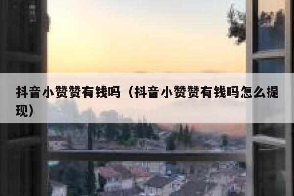抖音小赞赞有钱吗（抖音小赞赞有钱吗怎么提现） 第1张