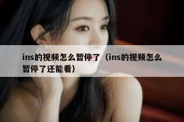 ins的视频怎么暂停了（ins的视频怎么暂停了还能看） 第1张