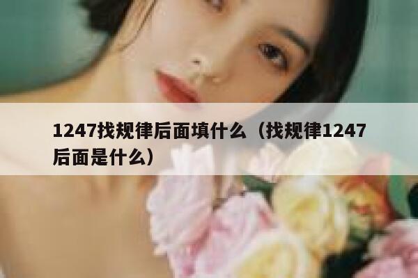 1247找规律后面填什么（找规律1247后面是什么） 第1张