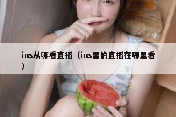 ins从哪看直播（ins里的直播在哪里看） 第1张