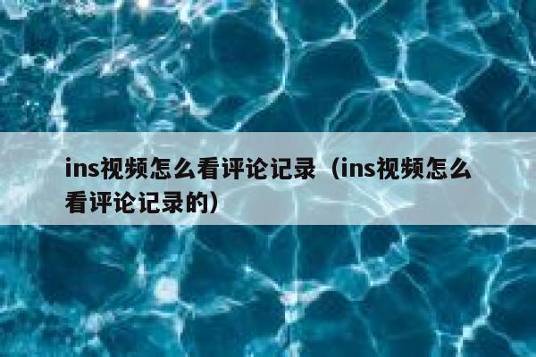 ins视频怎么看评论记录（ins视频怎么看评论记录的） 第1张