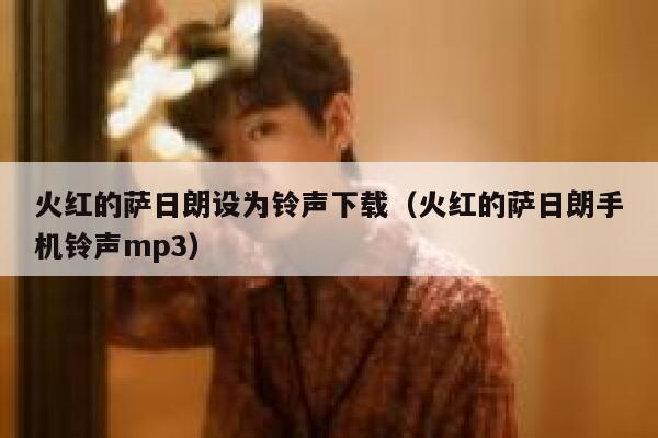 火红的萨日朗设为铃声下载（火红的萨日朗手机铃声mp3） 第1张