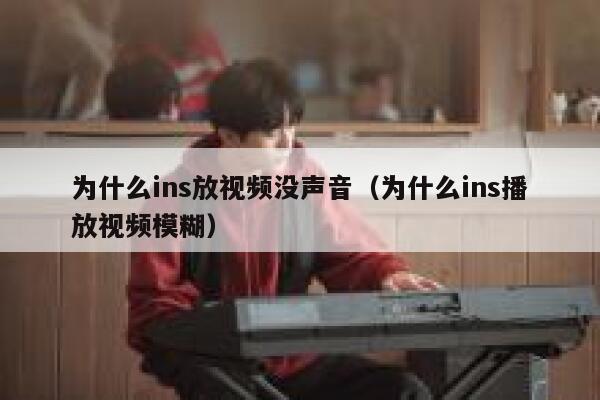 为什么ins放视频没声音（为什么ins播放视频模糊） 第1张