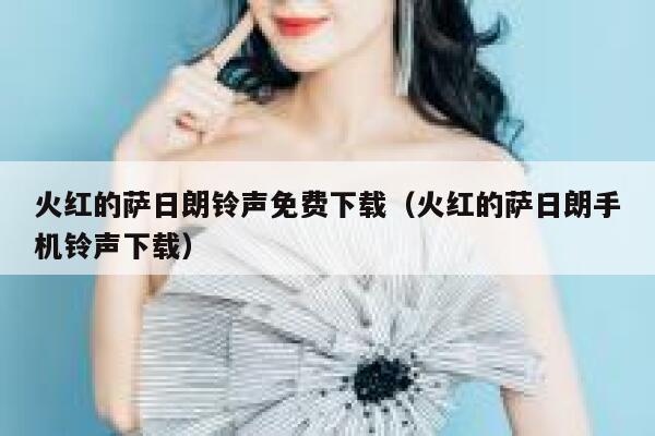 火红的萨日朗铃声免费下载（火红的萨日朗手机铃声下载） 第1张