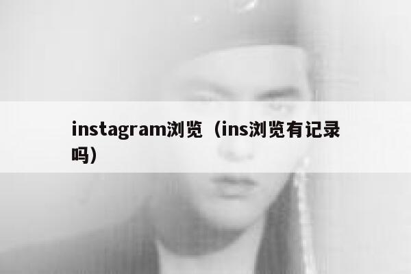 instagram浏览（ins浏览有记录吗） 第1张