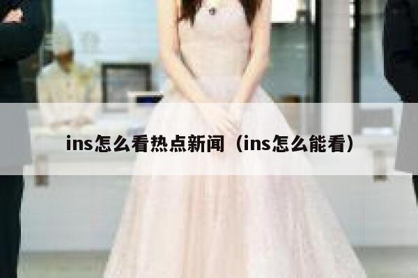 ins怎么看热点新闻(ins怎么能看) 第1张 ins怎么看热点新闻(ins怎么能看) 第1张