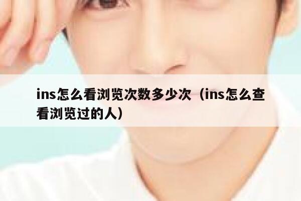 ins怎么看浏览次数多少次（ins怎么查看浏览过的人） 第1张