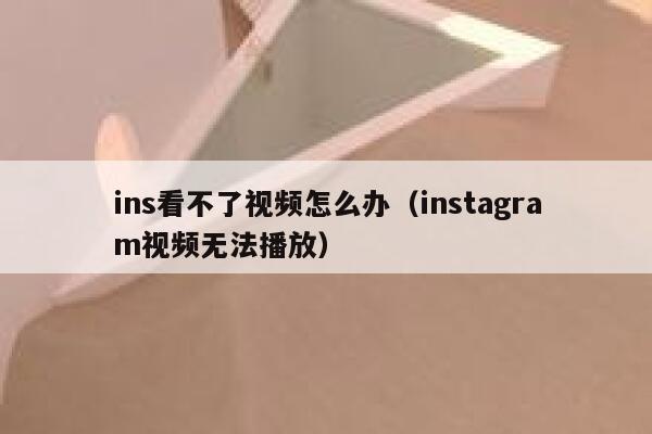 ins看不了视频怎么办（instagram视频无法播放） 第1张