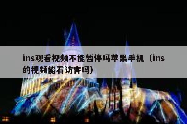 ins观看视频不能暂停吗苹果手机（ins的视频能看访客吗） 第1张