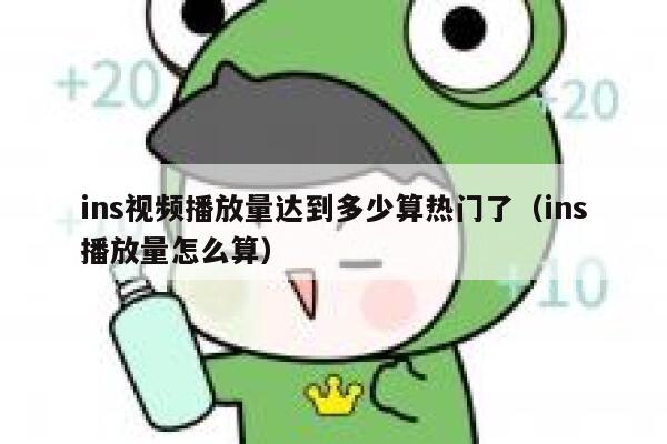 ins视频播放量达到多少算热门了(ins播放量怎么算) 第1张 ins视频播放量达到多少算热门了(ins播放量怎么算) 第1张