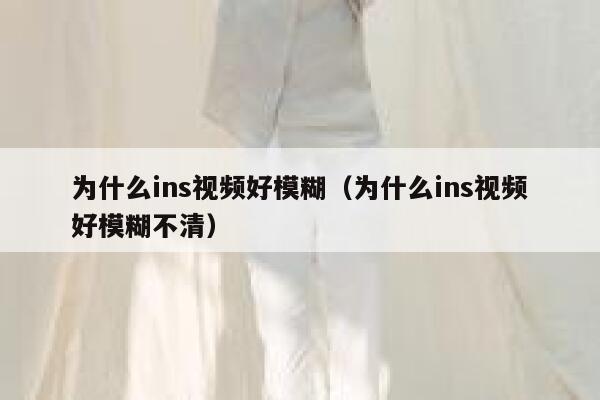 为什么ins视频好模糊（为什么ins视频好模糊不清） 第1张