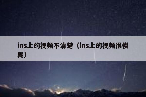 ins上的视频不清楚（ins上的视频很模糊） 第1张