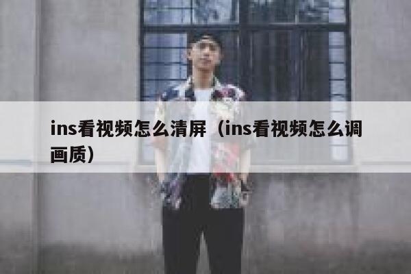 ins看视频怎么清屏（ins看视频怎么调画质） 第1张