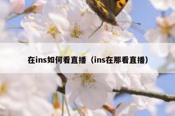 在ins如何看直播（ins在那看直播） 第1张