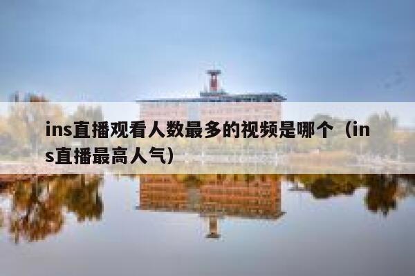 ins直播观看人数最多的视频是哪个（ins直播最高人气） 第1张
