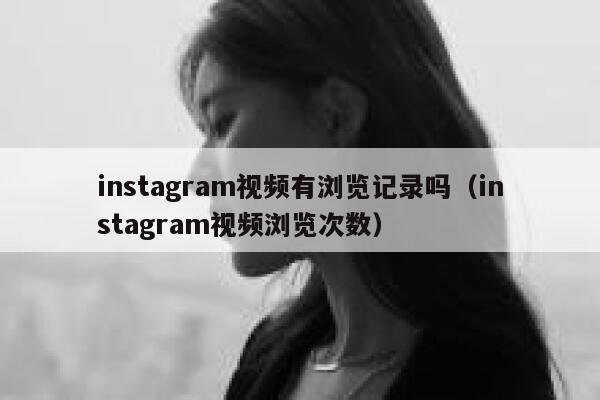 instagram视频有浏览记录吗（instagram视频浏览次数） 第1张