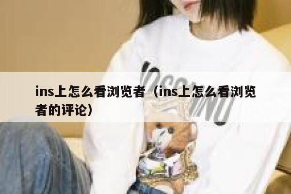 ins上怎么看浏览者（ins上怎么看浏览者的评论） 第1张