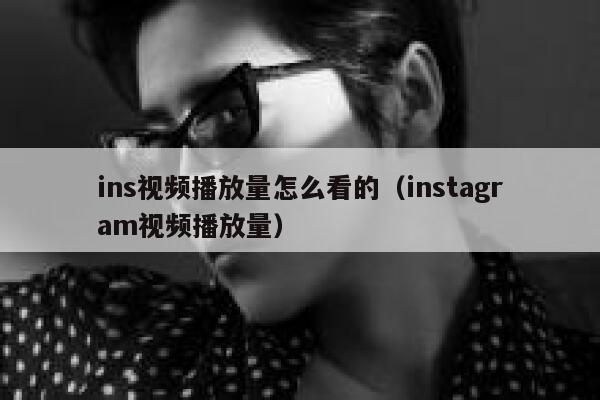 ins视频播放量怎么看的（instagram视频播放量） 第1张