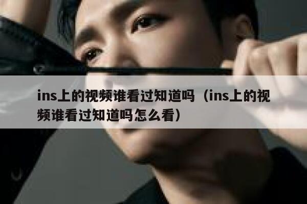ins上的视频谁看过知道吗（ins上的视频谁看过知道吗怎么看） 第1张
