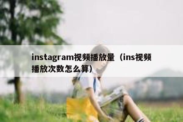 instagram视频播放量（ins视频播放次数怎么算） 第1张