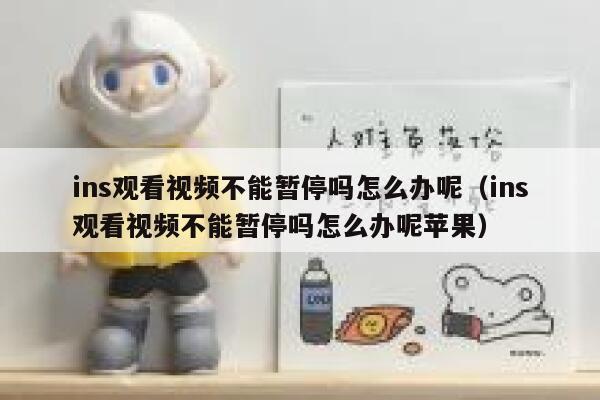 ins观看视频不能暂停吗怎么办呢（ins观看视频不能暂停吗怎么办呢苹果） 第1张