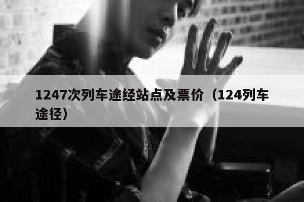1247次列车途经站点及票价（124列车途径） 第1张